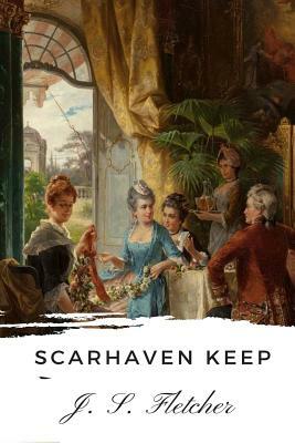 Scarhaven Keep by J. S. Fletcher