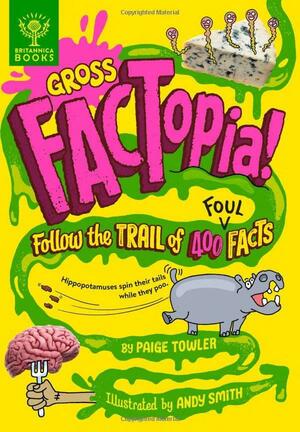 Gross FACTopia!: Follow the Trail of 400 Foul Facts [Britannica] by Paige Towler, Britannica Group