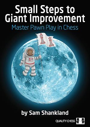 Small Steps to Giant Improvement: Master Pawn Play in Chess by Sam Shankland