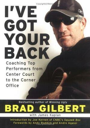 I've Got Your Back: Coaching Top Performers from Center Court to the Corner Office by Brad Gilbert