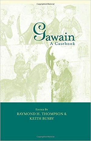 Gawain: A Casebook by Raymond H. Thompson, Keith Busby