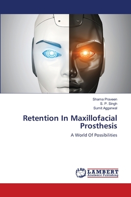 Retention In Maxillofacial Prosthesis by Sumit Aggarwal, S. P. Singh, Shama Praveen