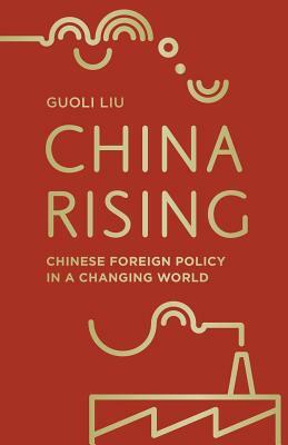 China Rising: Chinese Foreign Policy in a Changing World by Guoli Liu