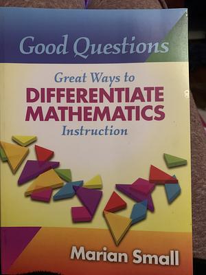 Good Questions: Great Ways to Differentiate Mathematics Instruction by Marian Small