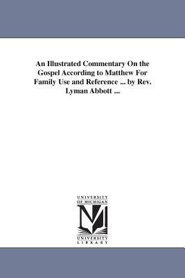 An Illustrated Commentary On the Gospel According to Matthew For Family Use and Reference ... by Rev. Lyman Abbott ... by Lyman Abbott