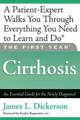 The First Year: Cirrhosis: An Essential Guide for the Newly Diagnosed by James L. Dickerson