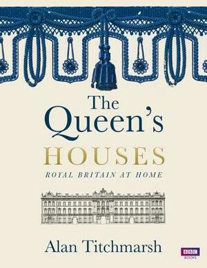 The Queen's Houses: Royal Britain at Home by Alan Titchmarsh
