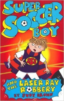 Super Soccer Boy and the Laser Ray Robbery by Judy Brown