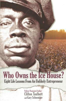 Who Owns the Ice House? Eight Life Lessons from an Unlikely Entrepreneur: Eight Life Lessons from an Unlikely Entrepreneur: Eight Life Lessons from an by Clifton L. Taulbert, Gary G. Schoeniger