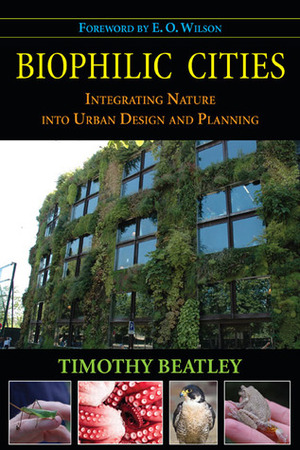 Biophilic Cities: Integrating Nature into Urban Design and Planning by Timothy Beatley