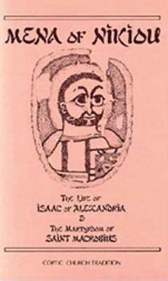 The Life of Isaac of Alexandria & the Martyrdom of Saint Macrobius, Volume 107 by Mena of Nikiou, Mmena