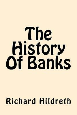 The History Of Banks by Richard Hildreth