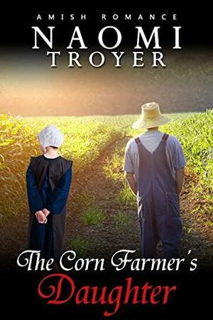 The Corn Farmer's Daughter by Naomi Troyer