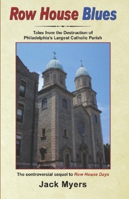 Row House Blues: Tales From the Destruction of Philadelphia's Largest Catholic Parish by Jack Myers