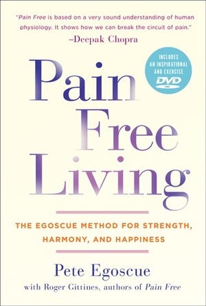 Pain Free Living: The Egoscue Method for Strength, Harmony, and Happiness by Pete Egoscue, Roger Gittines