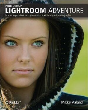 Photoshop Lightroom Adventure: Mastering Adobe's Next-Generation Tool for Digital Photographers by Mikkel Aaland