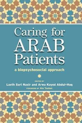 Caring for Arab Patients: A Biopsychosocial Approach by Arwa Kayed Abdul-Haq, Laeth Nasir, Tony Lockett