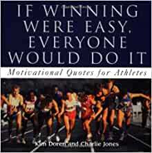 If Winning Was Easy, Everyone Would Do It: Motivational Quotes for Athletes by Kim Doren, Charlie Jones