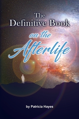 The Definitive Book on the Afterlife by Patricia Hayes