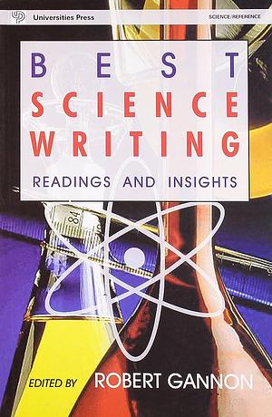 Best Science Writing: Readings &amp; Insights by Gannon