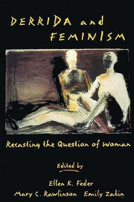 Derrida and Feminism: Recasting the Question of Woman by Emily Zakin, Mary C. Rawlinson, Ellen K. Feder