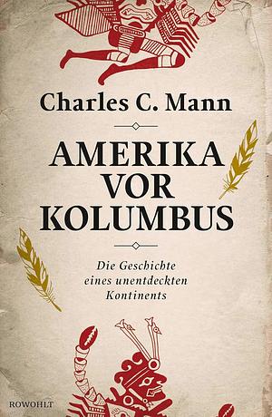 Amerika vor Kolumbus: die Geschichte eines unentdeckten Kontinents by Charles C. Mann