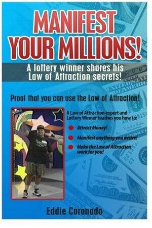 Manifest Your Millions!: A Lottery Winner Shares his Law of Attraction Secrets by Eddie Coronado