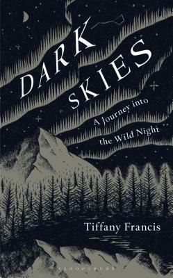 Dark Skies: A Journey Into the Wild Night by Tiffany Francis-Baker