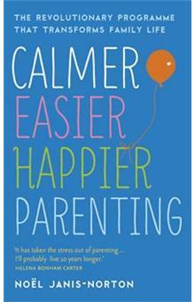 Calmer, Easier, Happier Parenting: The Revolutionary Programme That Transforms Family Life by Noel Janis-Norton