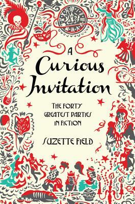 A Curious Invitation: The Forty Greatest Parties in Fiction by Suzette Field