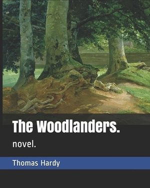 The Woodlanders.: novel. by Thomas Hardy