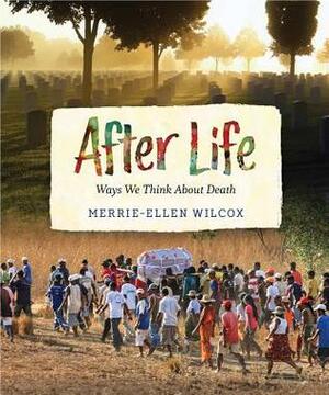 After Life: Ways We Think about Death by Merrie-Ellen Wilcox