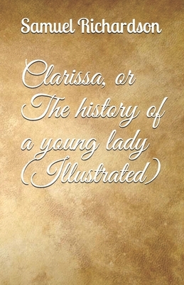 Clarissa, or The history of a young lady (Illustrated) by Samuel Richardson