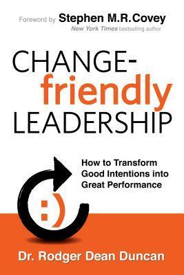 Change-Friendly Leadership: How to Transform Good Intentions Into Great Performance by Stephen R. Covey, Rodger Dean Duncan