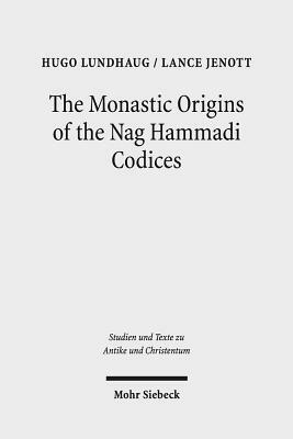 The Monastic Origins of the Nag Hammadi Codices by Hugo Lundhaug, Lance Jenott