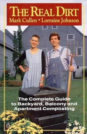 Real Dirt: The Composting Guide to Backyard, Balcony and Apartment Composting by Mark Cullen, Lorraine Johnson