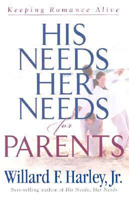 His Needs, Her Needs for Parents: Keeping Romance Alive by Willard F. Harley