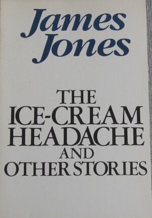 The Ice-Cream Headache & Other Stories by James Jones