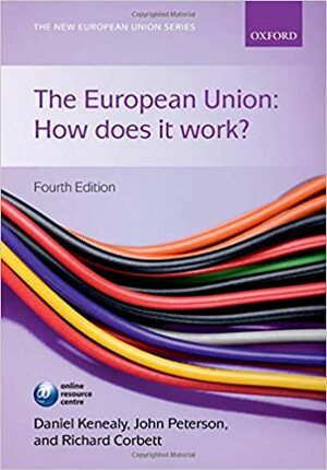 The European Union: How Does It Work? by John Peterson, Richard Corbett, Daniel Kenealy