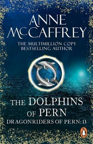 The Dolphins Of Pern: (Dragonriders of Pern: 13): an engrossing and enthralling epic fantasy from one of the most influential fantasy and SF novelists of her generation by Anne McCaffrey