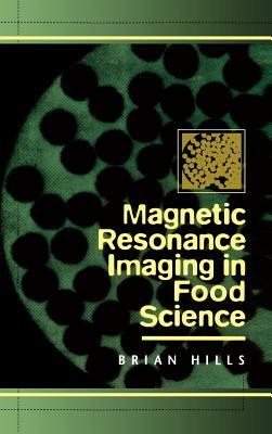 Magnetic Resonance Imaging in Food Science by Brian Hills