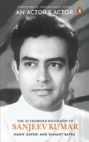 An Actor's Actor: The Authorized Biography of Sanjeev Kumar by Hanif Zaveri, Sumant Batra