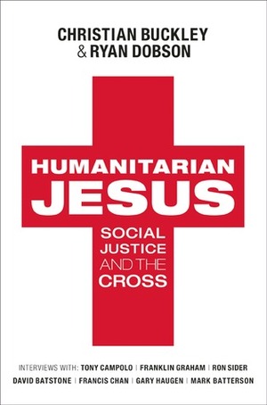 Humanitarian Jesus: Social Justice and the Cross by Ryan Dobson, Christian Buckley
