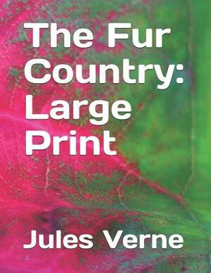 The Fur Country: Large Print by Jules Verne