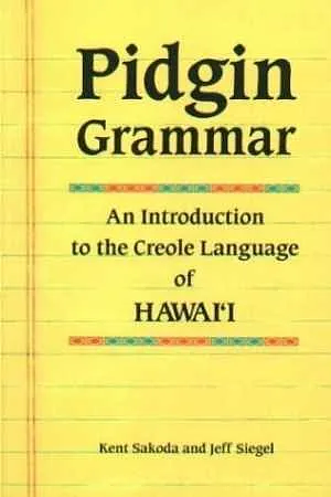 Pidgin Grammar: An Introduction to the Creole English of Hawaii by Kent Sakoda