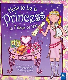 How To Be A Princess In 7 Days Or Less by Jessie Eckel, Jessie Eckel Editors of Kingfisher