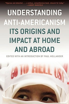 Understanding Anti-Americanism: Its Orgins and Impact at Home and Abroad by 