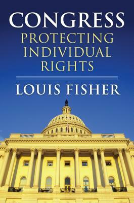 Congress: Protecting Individual Rights by Louis Fisher
