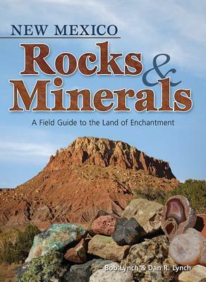 New Mexico Rocks & Minerals: A Field Guide to the Land of Enchantment by Dan R. Lynch, Bob Lynch