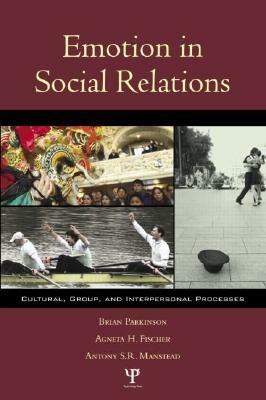 Emotion in Social Relations: Cultural, Group, and Interpersonal Processes by Brian Parkinson, Agneta H. Fischer, Antony S. R. Manstead